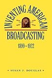 Douglas, Susan J.: Inventing American Broadcasting, 1899-1922 Douglas, Susan J.: Inventing American Broadcasting, 1899-1922
