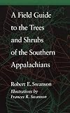 Swanson, Robert E.: A Field Guide to the Trees and Shrubs of the Southern Appalachians Swanson, Robert E.: A Field Guide to the Trees and Shrubs of the Southern Appalachians