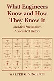 Vincenti, Walter Guido: What Engineers Know and How They Know It: Analytical Studies from Aeronautical History Vincenti, Walter Guido: What Engineers Know and How They Know It: Analytical Studies from Aeronautical History