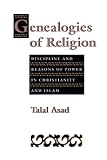 Asad, Talal: Genealogies of Religion: Discipline and Reasons of Power in Christianity and Islam Asad, Talal: Genealogies of Religion: Discipline and Reasons of Power in Christianity and Islam
