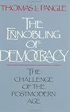 Pangle, Thomas L.: The Ennobling of Democracy: The Challenge of the Postmodern Age