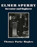 Hughes, Thomas Parke: Elmer Sperry: Inventor and Engineer Hughes, Thomas Parke: Elmer Sperry: Inventor and Engineer