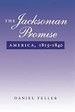 Feller, Daniel: The Jacksonian Promise: America 1815-1840 Feller, Daniel: The Jacksonian Promise: America 1815-1840