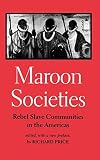 Price, Richard: Maroon Societies: Rebel Slave Communities in the Americas