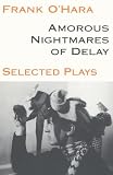 O'Hara, Frank: Amorous Nightmares of Delay: Selected Plays O'Hara, Frank: Amorous Nightmares of Delay: Selected Plays
