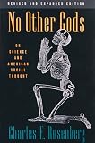 Rosenberg, Charles E.: No Other Gods: On Science and American Social Thought Rosenberg, Charles E.: No Other Gods: On Science and American Social Thought
