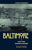 Stockett, Letitia: Baltimore: A Not Too Serious History Stockett, Letitia: Baltimore: A Not Too Serious History