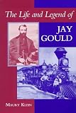 Klein, Maury: The Life and Legend of Jay Gould Klein, Maury: The Life and Legend of Jay Gould