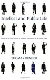 Bender, Thomas: Intellect and Public Life: Essays on the Social History of Academic Intellectuals in the United States Bender, Thomas: Intellect and Public Life: Essays on the Social History of Academic Intellectuals in the United States