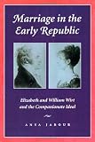 Jabour, Anya: Marriage in the Early Republic: Elizabeth and William Wirt and the Companionate Ideal Jabour, Anya: Marriage in the Early Republic: Elizabeth and William Wirt and the Companionate Ideal