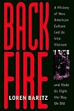 Baritz, Loren: Backfire: A History of How American Culture Led Us into Vietnam and Made Us Fight the Way We Did Baritz, Loren: Backfire: A History of How American Culture Led Us into Vietnam and Made Us Fight the Way We Did