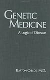 Childs, Barton: Genetic Medicine: A Logic of Disease