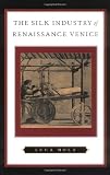 Mola, Luca: The Silk Industry of Renaissance Venice Mola, Luca: The Silk Industry of Renaissance Venice