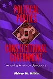 Milkis, Sidney M.: Political Parties and Constitutional Government: Remaking American Democracy