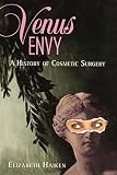 Haiken, Elizabeth: Venus Envy : A History of Cosmetic Surgery Haiken, Elizabeth: Venus Envy : A History of Cosmetic Surgery