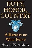 Ambrose, Stephen E.: Duty, Honor, Country: A History of West Point Ambrose, Stephen E.: Duty, Honor, Country: A History of West Point