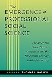 Haskell, Thomas L.: The Emergence of Professional Social Science: The American Social Science Association and the Nineteenth-Century Crisis of Authority Haskell, Thomas L.: The Emergence of Professional Social Science: The American Social Science Association and the Nineteenth-Century Crisis of Authority