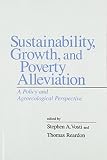 Pinstrup-Anderson, Per: Sustainability, Growth, and Poverty Alleviation: A Policy and Agroecological Perspective