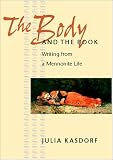 Kasdorf, Julia: The Body and the Book: Writing from a Mennonite Life Kasdorf, Julia: The Body and the Book: Writing from a Mennonite Life