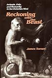 Turner, James: Reckoning With the Beast: Animals, Pain, and Humanity in the Victorian Mind Turner, James: Reckoning With the Beast: Animals, Pain, and Humanity in the Victorian Mind