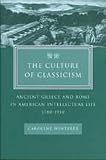 Winterer, Caroline: The Culture of Classicism: Ancient Greece and Rome in American Intellectual Life, 1780-1910 Winterer, Caroline: The Culture of Classicism: Ancient Greece and Rome in American Intellectual Life, 1780-1910