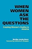 Boxer, Marilyn J.: When Women Ask the Questions: Creating Women's Studies in America Boxer, Marilyn J.: When Women Ask the Questions: Creating Women's Studies in America