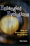 Gross, Peter: Entangled Evolutions: Media and Democratization in Eastern Europe