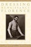 Frick, Carole Collier: Dressing Renaissance Florence: Families, Fortunes, & Fine Clothing Frick, Carole Collier: Dressing Renaissance Florence: Families, Fortunes, & Fine Clothing