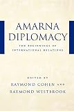 Cohen, Raymond: Amarna Diplomacy: The Beginnings of International Relations