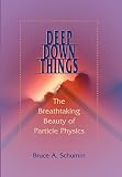 Schumm, Bruce A.: Deep Down Things: The Breathtaking Beauty Of Particle Physics Schumm, Bruce A.: Deep Down Things: The Breathtaking Beauty Of Particle Physics