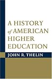 Thelin, John R.: A History of American Higher Education Thelin, John R.: A History of American Higher Education