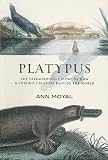 Moyal, Ann Mozley: Platypus: The Extraordinary Story Of How A Curious Creature Baffled The World Moyal, Ann Mozley: Platypus: The Extraordinary Story Of How A Curious Creature Baffled The World