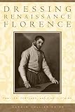 Frick, Carole Co: Dressing Renaissance Florence: Families, Fortunes, And Fine Clothing Frick, Carole Co: Dressing Renaissance Florence: Families, Fortunes, And Fine Clothing