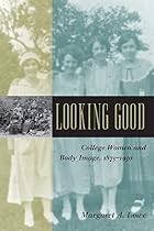 Looking Good: College Women and Body Image,&hellip;