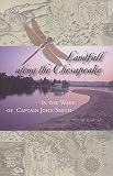 Schmidt, Susan: Landfall Along the Chesapeake: In the Wake of Captain John Smith Schmidt, Susan: Landfall Along the Chesapeake: In the Wake of Captain John Smith