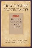 Maffly-Kipp, Laurie F.: Practicing Protestants: Histories of Christian Life in America, 1630-1965 Maffly-Kipp, Laurie F.: Practicing Protestants: Histories of Christian Life in America, 1630-1965