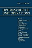 Liptak, Bela G.: Optimization of Unit Operations: Boilers, Chemical Reactors, Chillers, Clean Rooms, Compressors, Condensers, Cooling Towers, Fans, Fired Heaters, Hea Liptak, Bela G.: Optimization of Unit Operations: Boilers, Chemical Reactors, Chillers, Clean Rooms, Compressors, Condensers, Cooling Towers, Fans, Fired Heaters, Hea
