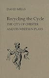 Mills, David: Recycling the Cycle: The City of Chester and Its Whitsun Plays