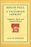 Howsam, Leslie: Kegan Paul: A Victorian Imprint  Publishers, Books and Cultural History