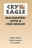 Swartz, Lise: Cry of the Eagle: Encounters With a Cree Healer