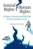 Wenzel, George: Animal Rights, Human Rights: Ecology, Economy, and Ideology in the Canadian Arctic Wenzel, George: Animal Rights, Human Rights: Ecology, Economy, and Ideology in the Canadian Arctic