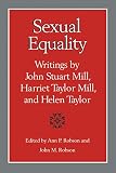 Robson, Ann P.: Sexual Equality: A John Stuart Mill, Harriet Taylor Mill, and Helen Taylor Reader