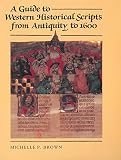 Brown, Michelle P.: A Guide to Western Historical Scripts from Antiquity to 1600 Brown, Michelle P.: A Guide to Western Historical Scripts from Antiquity to 1600