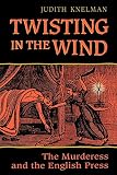 Knelman, Judith: Twisting in the Wind: The Murderess and the English Press