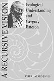 Harries-Jones, Peter: A Recursive Vision: Ecological Understanding and Gregory Bateson