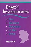 Ty, Eleanor: Unsex'd Revolutionaries: Five Women Novelists of the 1790's