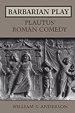 Anderson, William S.: Barbarian Play: Plautus' Roman Comedy Anderson, William S.: Barbarian Play: Plautus' Roman Comedy