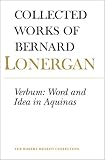 Lonergan, Bernard J. F.: Verbum: Word and Idea in Aquinas Lonergan, Bernard J. F.: Verbum: Word and Idea in Aquinas
