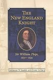 Baker, Emerson W.: The New England Knight: Enrichment, Advancement and the Life of Sir William Phips, 1651-1695 Baker, Emerson W.: The New England Knight: Enrichment, Advancement and the Life of Sir William Phips, 1651-1695