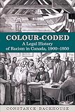 Backhouse, Constance: Colour-Coded: A Legal History of Racism in Canada, 1900-1950 Backhouse, Constance: Colour-Coded: A Legal History of Racism in Canada, 1900-1950